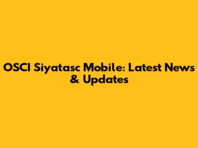OSCI Siyatasc Mobile: Latest News & Updates