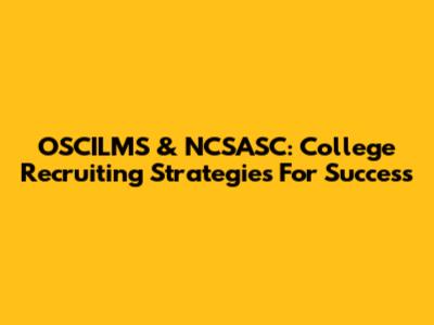 OSCILMS & NCSASC: College Recruiting Strategies For Success