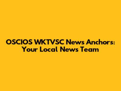 OSCIOS WKTVSC News Anchors: Your Local News Team