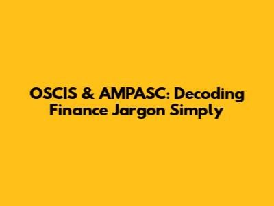 OSCIS & AMPASC: Decoding Finance Jargon Simply