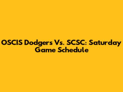 OSCIS Dodgers Vs. SCSC: Saturday Game Schedule