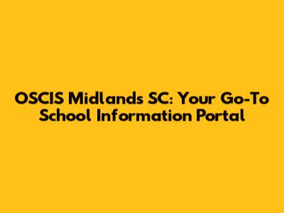 OSCIS Midlands SC: Your Go-To School Information Portal