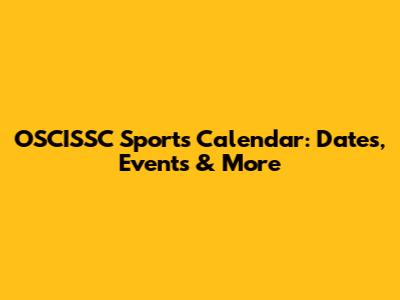 OSCISSC Sports Calendar: Dates, Events & More