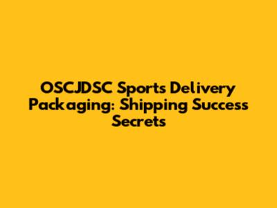 OSCJDSC Sports Delivery Packaging: Shipping Success Secrets