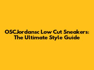 OSCJordansc Low Cut Sneakers: The Ultimate Style Guide