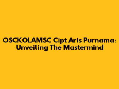 OSCKOLAMSC Cipt Aris Purnama: Unveiling The Mastermind