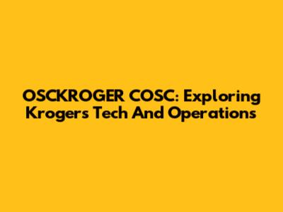 OSCKROGER COSC: Exploring Kroger's Tech And Operations