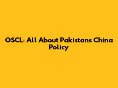 OSCL: All About Pakistan's China Policy