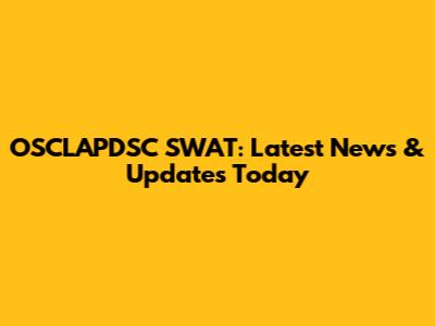 OSCLAPDSC SWAT: Latest News & Updates Today