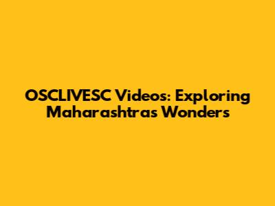 OSCLIVESC Videos: Exploring Maharashtra's Wonders