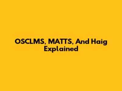 OSCLMS, MATTS, And Haig Explained