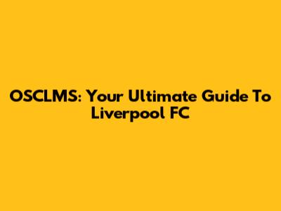 OSCLMS: Your Ultimate Guide To Liverpool FC