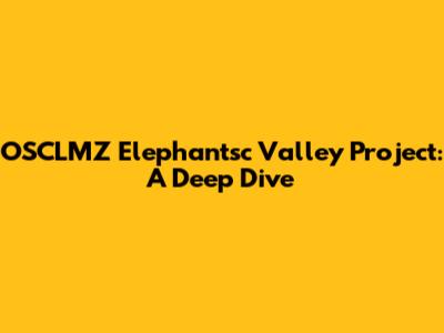 OSCLMZ Elephantsc Valley Project: A Deep Dive