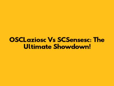 OSCLaziosc Vs SCSensesc: The Ultimate Showdown!