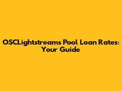 OSCLightstream's Pool Loan Rates: Your Guide