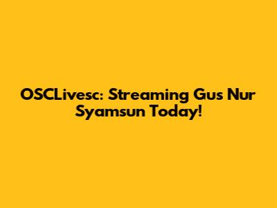 OSCLivesc: Streaming Gus Nur Syamsun Today!