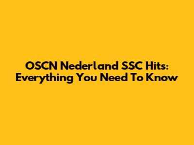OSCN Nederland SSC Hits: Everything You Need To Know