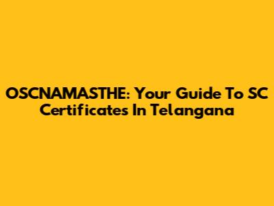 OSCNAMASTHE: Your Guide To SC Certificates In Telangana