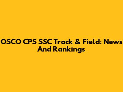 OSCO CPS SSC Track & Field: News And Rankings