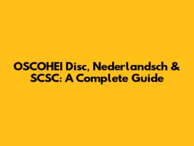OSCOHEI Disc, Nederlandsch & SCSC: A Complete Guide