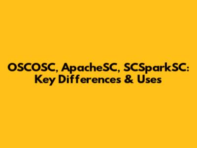 OSCOSC, ApacheSC, SCSparkSC: Key Differences & Uses