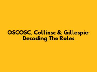 OSCOSC, Collinsc & Gillespie: Decoding The Roles