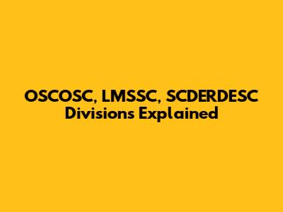OSCOSC, LMSSC, SCDERDESC Divisions Explained