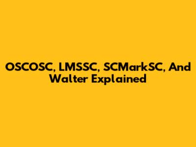 OSCOSC, LMSSC, SCMarkSC, And Walter Explained