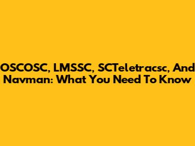 OSCOSC, LMSSC, SCTeletracsc, And Navman: What You Need To Know
