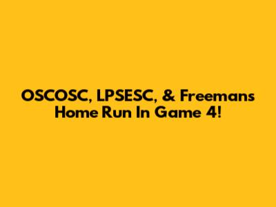 OSCOSC, LPSESC, & Freeman's Home Run In Game 4!