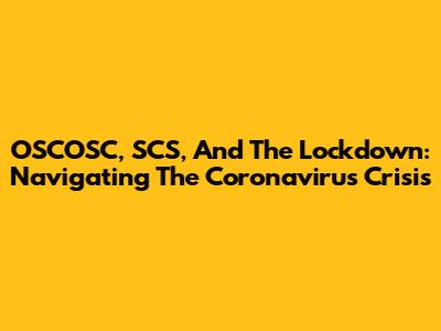 OSCOSC, SCS, And The Lockdown: Navigating The Coronavirus Crisis
