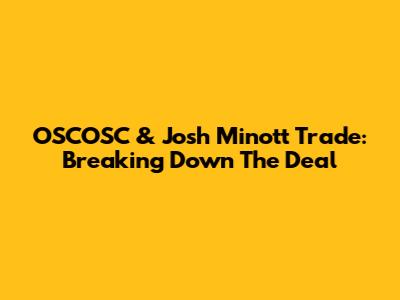 OSCOSC & Josh Minott Trade: Breaking Down The Deal