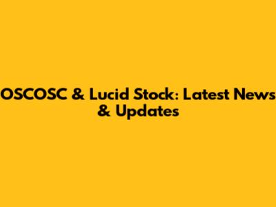 OSCOSC & Lucid Stock: Latest News & Updates