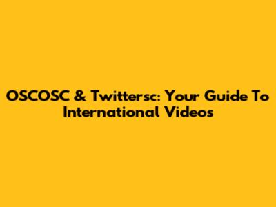 OSCOSC & Twittersc: Your Guide To International Videos