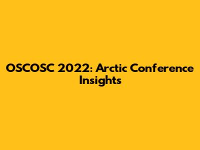 OSCOSC 2022: Arctic Conference Insights