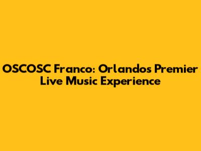 OSCOSC Franco: Orlando's Premier Live Music Experience