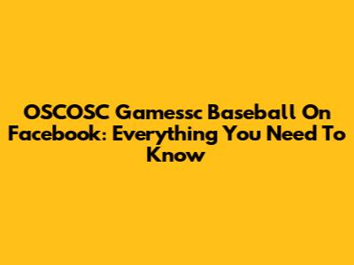 OSCOSC Gamessc Baseball On Facebook: Everything You Need To Know
