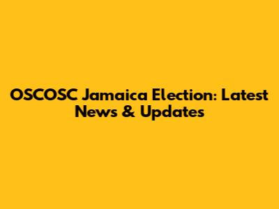 OSCOSC Jamaica Election: Latest News & Updates