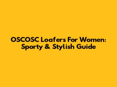 OSCOSC Loafers For Women: Sporty & Stylish Guide