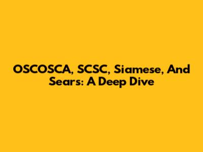 OSCOSCA, SCSC, Siamese, And Sears: A Deep Dive