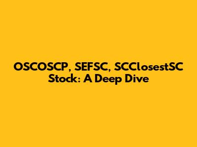 OSCOSCP, SEFSC, SCClosestSC Stock: A Deep Dive