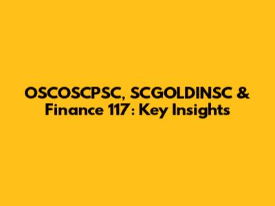 OSCOSCPSC, SCGOLDINSC & Finance 117: Key Insights