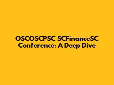 OSCOSCPSC SCFinanceSC Conference: A Deep Dive