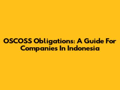 OSCOSS Obligations: A Guide For Companies In Indonesia