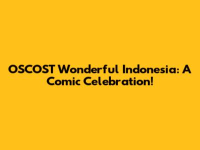 OSCOST Wonderful Indonesia: A Comic Celebration!