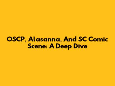 OSCP, Alasanna, And SC Comic Scene: A Deep Dive