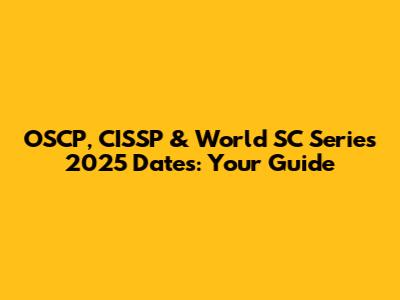 OSCP, CISSP & World SC Series 2025 Dates: Your Guide