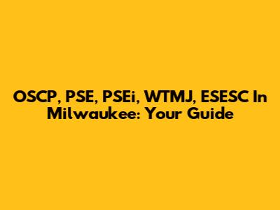 OSCP, PSE, PSEi, WTMJ, ESESC In Milwaukee: Your Guide