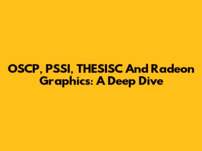 OSCP, PSSI, THESISC And Radeon Graphics: A Deep Dive