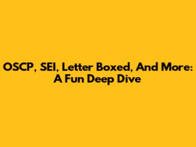 OSCP, SEI, Letter Boxed, And More: A Fun Deep Dive